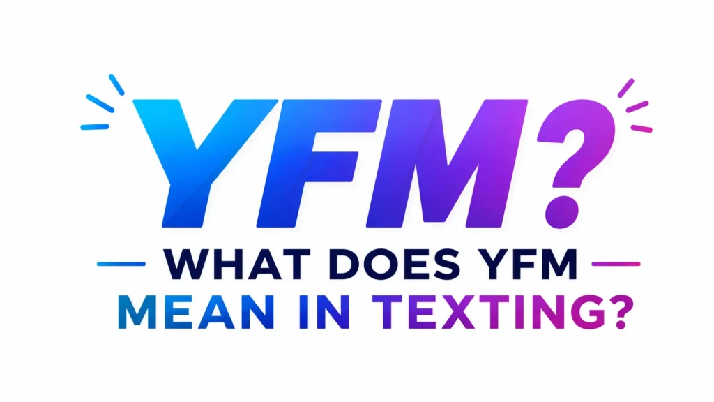 what-does-yfm-mean-in-texting